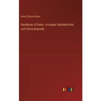 Handbook of Dates. Arranged Alphabetically and Chronologically