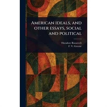 American Ideals, and Other Essays, Social and Political