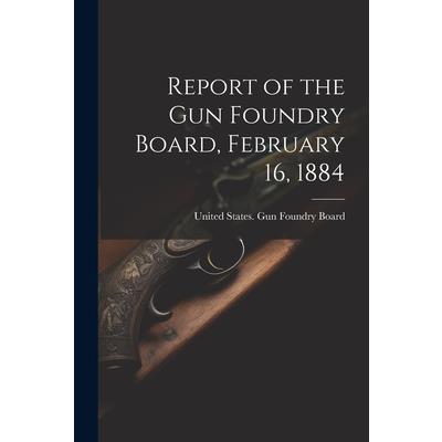 Report of the Gun Foundry Board, February 16, 1884