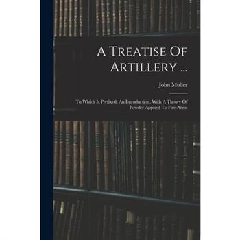 A Treatise Of Artillery ...