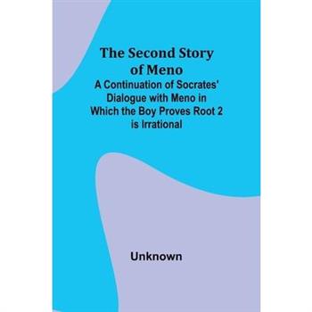 The Second Story of Meno; A Continuation of Socrates’ Dialogue with Meno in Which the Boy Proves Root 2 is Irrational