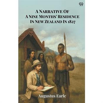 A Narrative Of A Nine Months' Residence In New Zealand In 1827