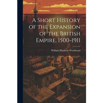 A Short History of the Expansion of the British Empire, 1500-1911
