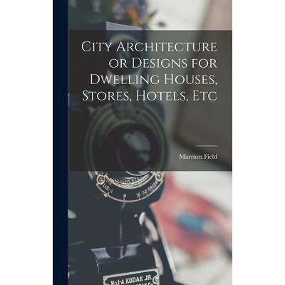 City Architecture or Designs for Dwelling Houses, Stores, Hotels, Etc