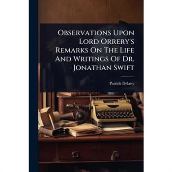 Observations Upon Lord Orrery’s Remarks On The Life And Writings Of Dr. Jonathan Swift