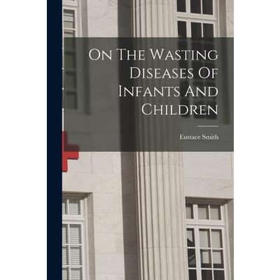 On The Wasting Diseases Of Infants And Children