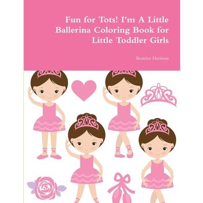 Fun for Tots! I’m A Little Ballerina Coloring Book for Little Toddler Girls
