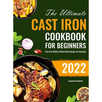 The Ultimate Cast Iron Cookbook for Beginners