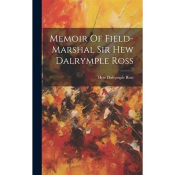 Memoir Of Field-marshal Sir Hew Dalrymple Ross