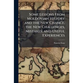 Some Lessons From Moldovian History and the New Chance, the New Challenges, Mistakes, and Useful Experiences