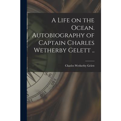 A Life on the Ocean. Autobiography of Captain Charles Wetherby Gelett ..