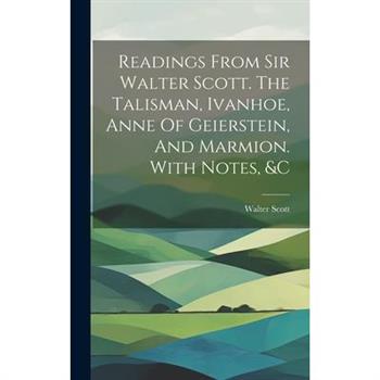 Readings From Sir Walter Scott. The Talisman, Ivanhoe, Anne Of Geierstein, And Marmion. With Notes, &c