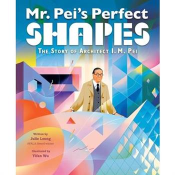 Mr. Pei's Perfect Shapes: The Story of Architect I. M. Pei