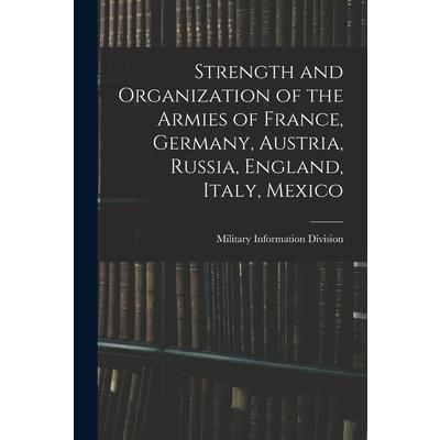 Strength and Organization of the Armies of France, Germany, Austria, Russia, England, Italy, Mexico