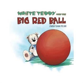 White Teddy and the Big Red Ball White Teddy and the Big Red Ball