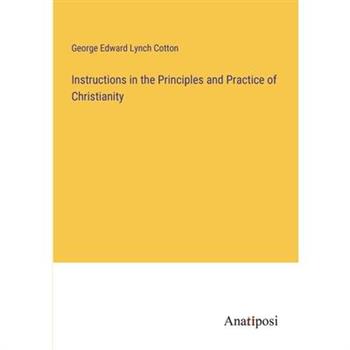 Instructions in the Principles and Practice of Christianity