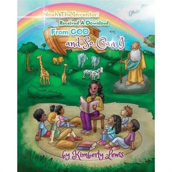 Noah the Inventor Received a Download From God and So Can I
