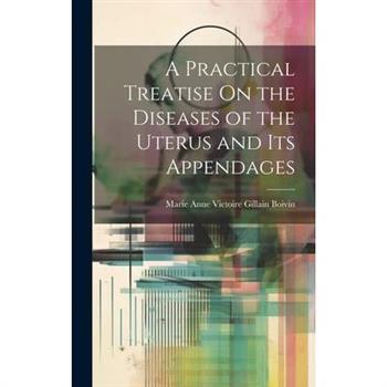 A Practical Treatise On the Diseases of the Uterus and Its Appendages