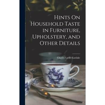 Hints On Household Taste in Furniture, Upholstery, and Other Details