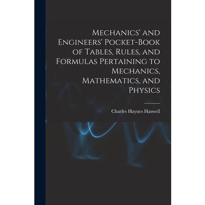 Mechanics' and Engineers' Pocket-Book of Tables, Rules, and Formulas Pertaining to Mechanics, Mathematics, and Physics