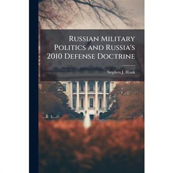Russian Military Politics and Russia's 2010 Defense Doctrine