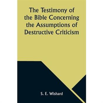 The Testimony of the Bible Concerning the Assumptions of Destructive Criticism