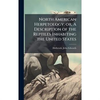 North American Herpetology; or, A Description of the Reptiles Inhabiting the United States