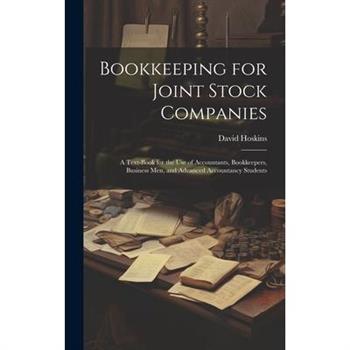 Bookkeeping for Joint Stock Companies; a Text-book for the use of Accountants, Bookkeepers, Business men, and Advanced Accountancy Students