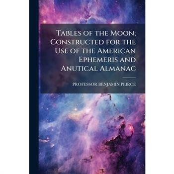 Tables of the Moon; Constructed for the Use of the American Ephemeris and Anutical Almanac