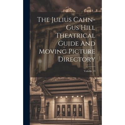 The Julius Cahn-gus Hill Theatrical Guide And Moving Picture Directory; Volume 13