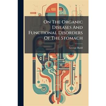 On The Organic Diseases And Functional Disorders Of The Stomach