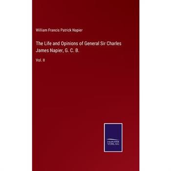 The Life and Opinions of General Sir Charles James Napier, G. C. B.