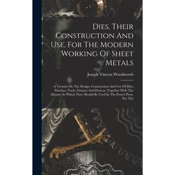 Dies, Their Construction And Use, For The Modern Working Of Sheet Metals
