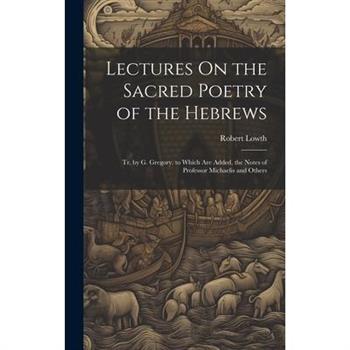 Lectures On the Sacred Poetry of the Hebrews; Tr. by G. Gregory. to Which Are Added, the Notes of Professor Michaelis and Others