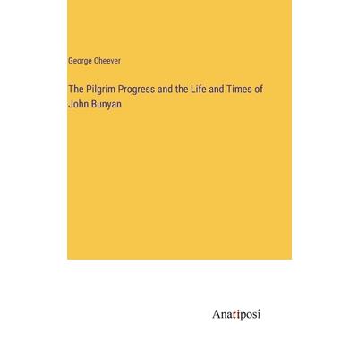 The Pilgrim Progress and the Life and Times of John Bunyan