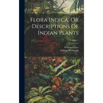 Flora Indica, Or Descriptions Of Indian Plants; Volume 1