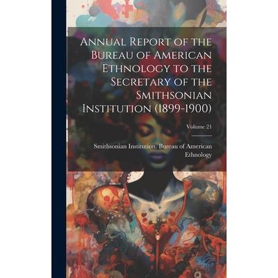 Annual Report of the Bureau of American Ethnology to the Secretary of the Smithsonian Institution (1899-1900); Volume 21