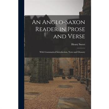 An Anglo-Saxon Reader in Prose and Verse