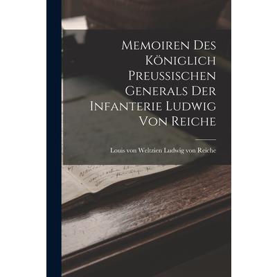 Memoiren des K繹niglich Preussischen Generals der Infanterie Ludwig von Reiche