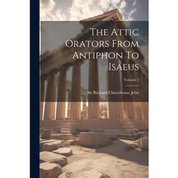 The Attic Orators From Antiphon To Isaeus; Volume 2