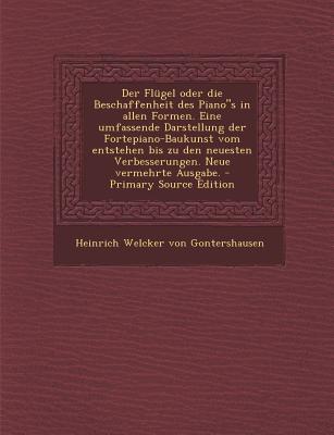 Der Flugel Oder Die Beschaffenheit Des Pianos in Allen Formen. Eine Umfassende Darstellung Der Fortepiano-Baukunst Vom Entstehen Bis Zu Den Neuesten