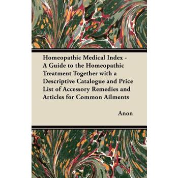 Homeopathic Medical Index - A Guide to the Homeopathic Treatment Together with a Descriptive Catalogue and Price List of Accessory Remedies and Articles for Common Ailments
