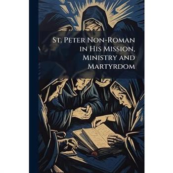 St. Peter Non-Roman in His Mission, Ministry and Martyrdom