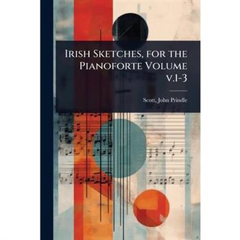 Irish Sketches, for the Pianoforte Volume v.1-3