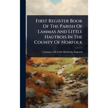 First Register Book Of The Parish Of Lammas And Little Hautbois In The County Of Norfolk