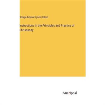 Instructions in the Principles and Practice of Christianity