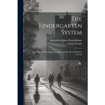 The Kindergarten System; Its Origin and Development as Seen in the Life of Friedrich Froebel