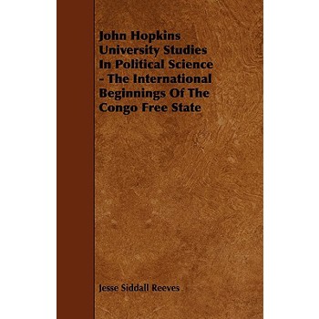 John Hopkins University Studies in Political Science - The International Beginnings of the Congo Free State
