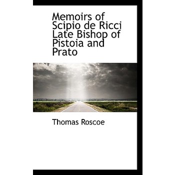 Memoirs of Scipio de Ricci Late Bishop of Pistoia and Prato