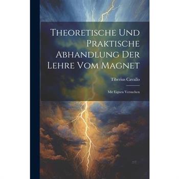 Theoretische Und Praktische Abhandlung Der Lehre Vom Magnet